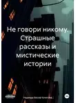 Надежда Бесоф Кочетова - Не говори никому. Страшные рассказы и мистические истории