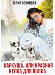 Юлия Созонова - Каркуша, или Красная кепка для Волка