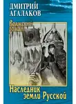Дмитрий Агалаков - Наследник земли Русской