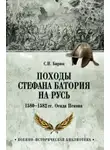 Сергей Бирюк - Походы Стефана Батория на Русь. 1580-1582 гг. Осада Пскова