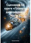 Татьяна Клагиш - Сценарий по книге «Планета динозавров». Часть 1