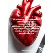 Постер книги Основные и альтернативные методы оперативных вмешательств на сердечно-сосудистой системе. Упрощённое методическое пособие для начинающих кардиохирургов