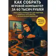 Постер книги Как собрать игровой компьютер за 60 тысяч рублей. Пошаговое руководство для новичков, геймеров и энтузиастов с ограниченным бюджетом