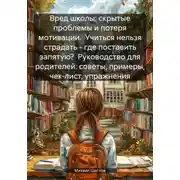 Постер книги Вред школы: скрытые проблемы и потеря мотивации. Учиться нельзя страдать – где поставить запятую? Руководство для родителей: советы, примеры, чек-лист, упражнения