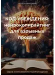 Виктория Аппель - КОД УБЕЖДЕНИЯ: нейрокопирайтинг для взрывных продаж
