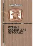 Андрус Кивиряхк - Старые сказки для взрослых
