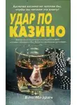 Бен Мезрич - Удар по казино. Реальная история о шести студентах, которые обыграли Лас-Вегас на миллионы долларов.