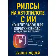 Постер книги Рилсы на автопилоте с ИИ: контент-завод для коротких видео каждый день без съемок