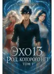 Арий Родович - Эхо 13 Род Которого Нет. Том 1