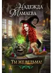 Мамаева Надежда - Ты же ведьма!