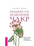 Синди Дейл - Продвинутое исцеление чакр. Четыре способа энергетического оздоровления и трансформации