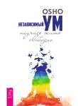 Бхагаван Шри Раджниш (Ошо) - Независимый ум: научись жить свободно