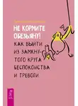 Дженнифер Шеннон - Не кормите обезьяну! Как выйти из замкнутого круга беспокойства и тревоги
