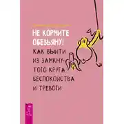 Постер книги Не кормите обезьяну! Как выйти из замкнутого круга беспокойства и тревоги