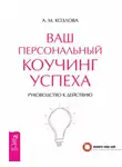 Анна Козлова - Ваш персональный коучинг успеха. Руководство к действию