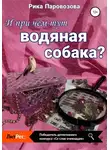 Рика Паровозова - И при чём тут водяная собака?
