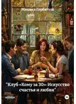 Михаил Горбатый - «Клуб „Кому за 30“: Искусство счастья и любви»