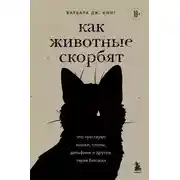 Постер книги Как животные скорбят. Что чувствуют кошки, слоны, дельфины и другие, теряя близких