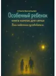 Ольга Васильева - Особенный ребенок: книга-компас для семьи. Ваш надежный путеводитель