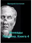 Валерий Антонов - Эннеады Плотина. Книга 4