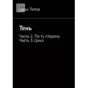 Постер книги Тень. Часть 2 – По ту сторону. Часть 3 – Цикл