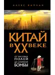 Алекс Каплан - Китай в XX веке. От рисовых полей до атомной бомбы