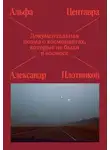Александр Плотников - Альфа Центавра. Документальная поэма о космонавтах, которые не были в космосе