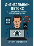 Евгений Слогодский - Дигитальный детокс. Как защитить зрение в цифровую эпоху