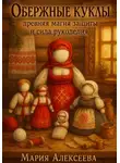 Мария Алексеева - Обережные куклы. Древняя магия защиты и сила рукоделия