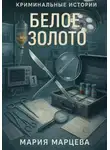 Мария Марцева - Криминальные истории. Белое золото