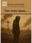 Руслан Черепанов - Там тоже люди…