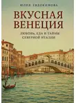 Юлия Евдокимова - Вкусная Венеция. Любовь, еда и тайны Северной Италии