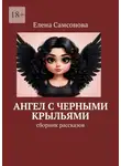 Елена Самсонова - Ангел с черными крыльями. Сборник рассказов
