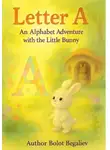 Болот Бегалиев - Letter A: An alphabet adventure with the Little Bunny
