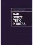 Александр Путинцев - Как зовут тётю у дятла. Случай на даче