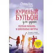 Постер книги Куриный бульон для души. Первая любовь и школьные мечты. Истории, которые возвращают в юность