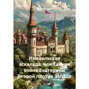 Постер книги Измаильская эскалада, или Тайная война Екатерины Второй против Запада