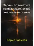 Борис Садыков - Задачи по генетике на взаимодействие неаллельных генов