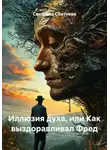 Светлана Сбитнева - Иллюзия духа, или Как выздоравливал Фред
