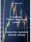 Ярослав Суков - Стратегия «Ловля падающих ножей»: искусство торговли против тренда