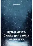Ирина Буянова - Путь к мечте. Сказка для самых маленьких