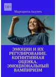 Маргарита Акулич - Эмоции и их регулирование. Когнитивная оценка. Эмоциональный вампиризм