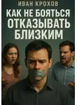 Иван Крохов - Как не бояться отказывать близким