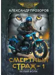Александр Прозоров - Смертный страж – 1. Белый Волк
