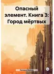 Лилиана Мейсон - Опасный элемент. Книга 3: Город мёртвых