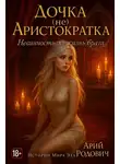 Арий Родович - Дочка (не) Аристократка. Невинность за жизнь брата. 18+