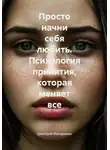 Дмитрий Макаренко - Просто начни себя любить. Психология принятия, которая меняет все