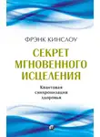 Фрэнк Кинслоу - Секрет мгновенного исцеления. Квантовая синхронизация здоровья
