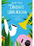 Лиля Град - Танцуйте свою жизнь. Психологические эссе о том, как вернуть себе себя