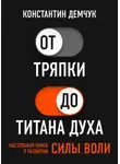 Константин Муравьев - От тряпки до титана духа. Настольная книга о развитии силы воли